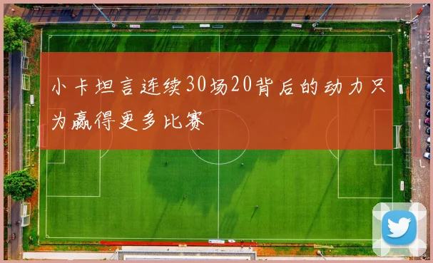 小卡坦言连续30场20背后的动力只为赢得更多比赛