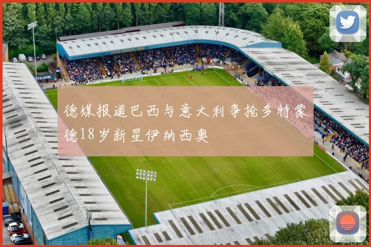 德媒报道巴西与意大利争抢多特蒙德18岁新星伊纳西奥