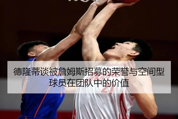德隆蒂谈被詹姆斯招募的荣誉与空间型球员在团队中的价值